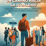 Masculinidades: un camino hacia la igualdad. Guía para reflexionar sobre la construcción de la masculinidad corresponsable