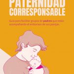 Guía paternidad corresponsable. Guía para facilitar grupos de padres que están acompañando el embarazo de sus parejas